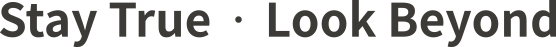 Stay True, Look Beyond.